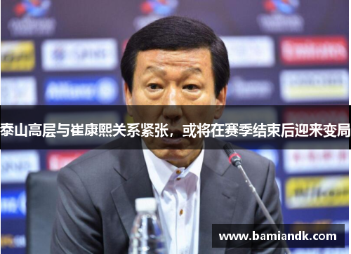 泰山高层与崔康熙关系紧张，或将在赛季结束后迎来变局